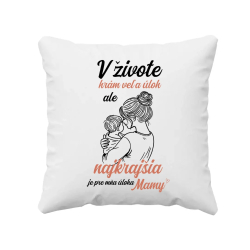 V živote hrám veľa úloh, ale najkrajšia je pre mňa úloha mamy - vankúš s potlačou