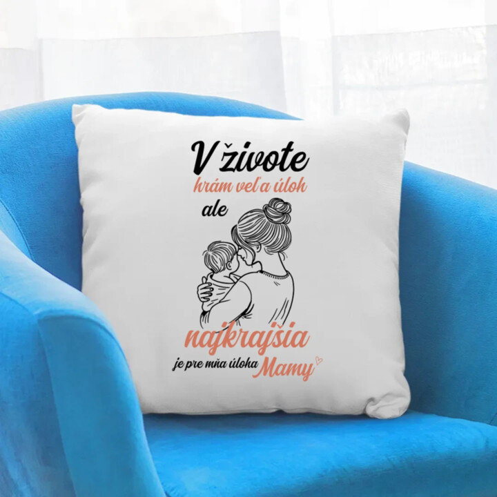 V živote hrám veľa úloh, ale najkrajšia je pre mňa úloha mamy - vankúš s potlačou