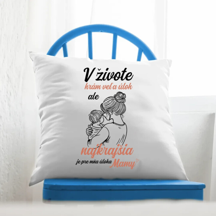 V živote hrám veľa úloh, ale najkrajšia je pre mňa úloha mamy - vankúš s potlačou