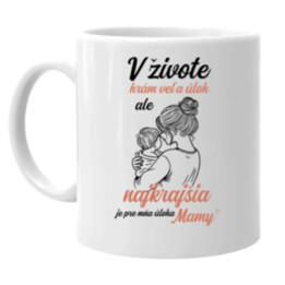V živote hrám veľa úloh, ale najkrajšia je pre mňa úloha mamy - keramický hrnček s potlačou