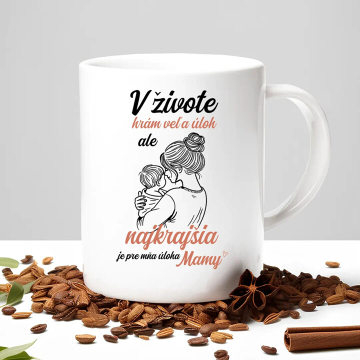 V živote hrám veľa úloh, ale najkrajšia je pre mňa úloha mamy - keramický hrnček s potlačou