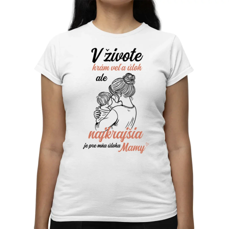 V živote hrám veľa úloh, ale najkrajšia je pre mňa úloha mamy - dámske tričko s potlačou
