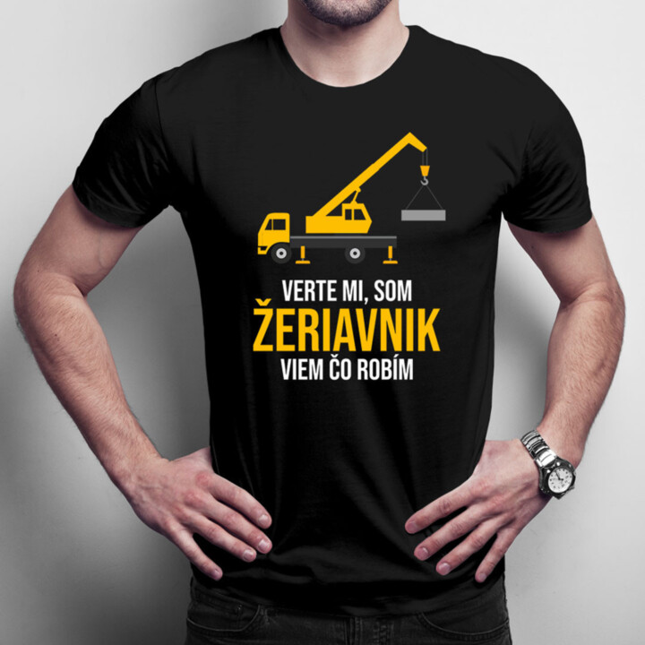 Verte mi, som žeriavnik, viem, čo robím - pánske tričko s potlačou
