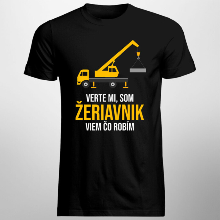 Verte mi, som žeriavnik, viem, čo robím - pánske tričko s potlačou