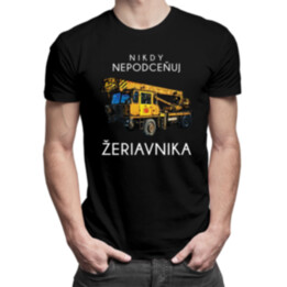 Nikdy nepodceňuj žeriavnika - pánske tričko s potlačou