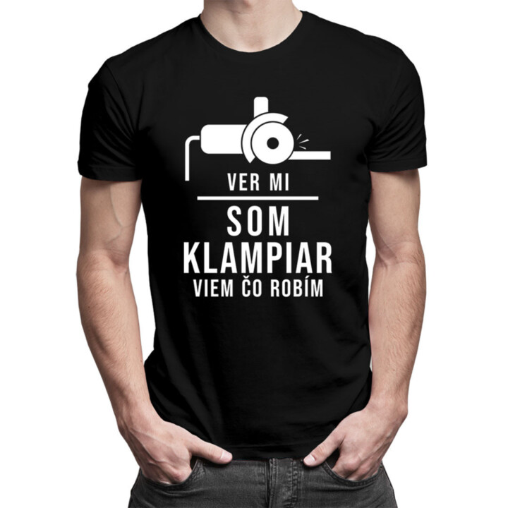Ver mi, som klampiar, viem, čo robím - pánske tričko s potlačou