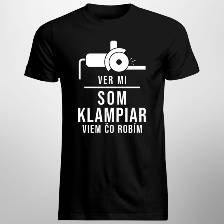 Ver mi, som klampiar, viem, čo robím - pánske tričko s potlačou