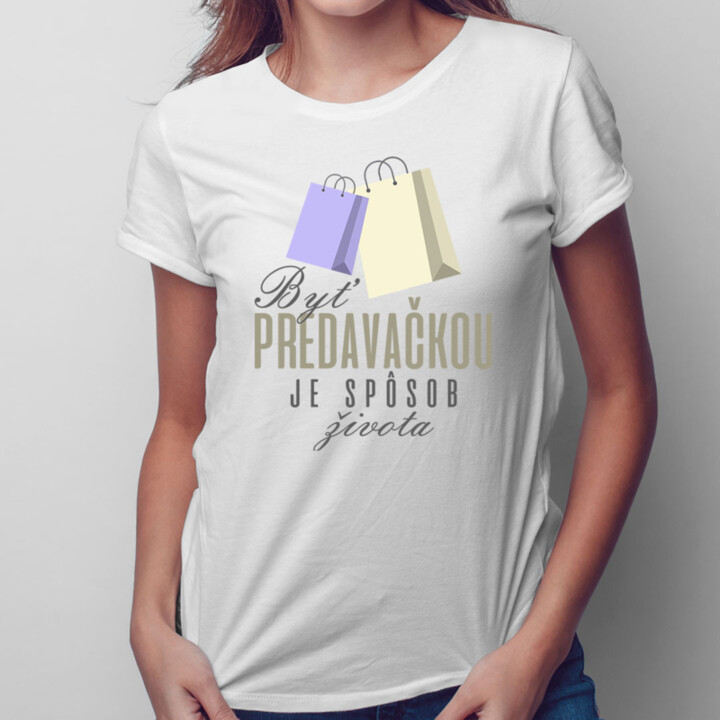 Byť predavačkou je spôsob života - dámske tričko s potlačou