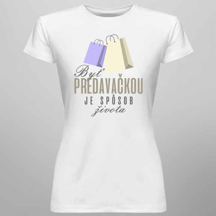 Byť predavačkou je spôsob života - dámske tričko s potlačou