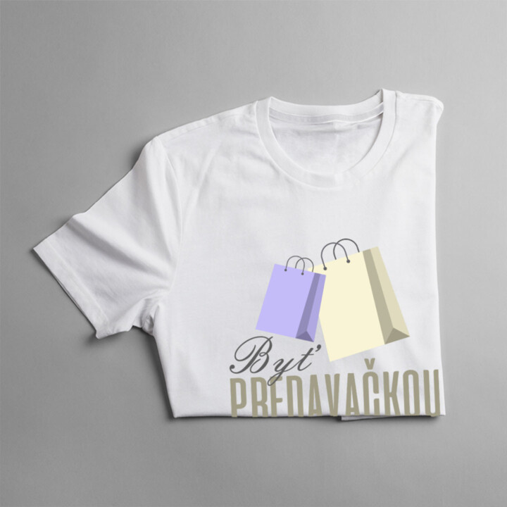 Byť predavačkou je spôsob života - dámske tričko s potlačou
