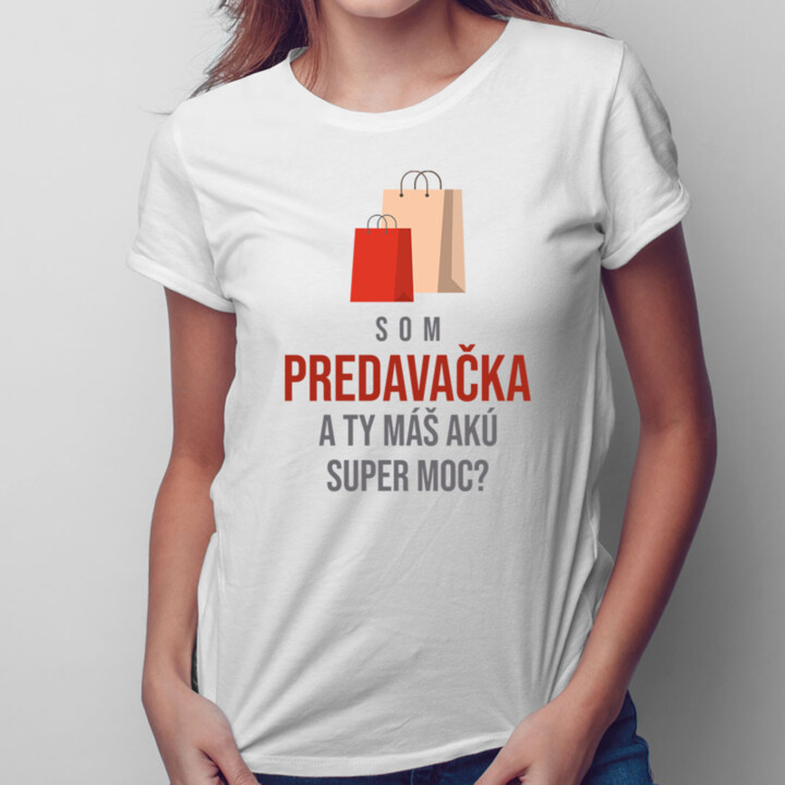 Som predavačka, a Ty máš akú super moc? - dámske tričko s potlačou