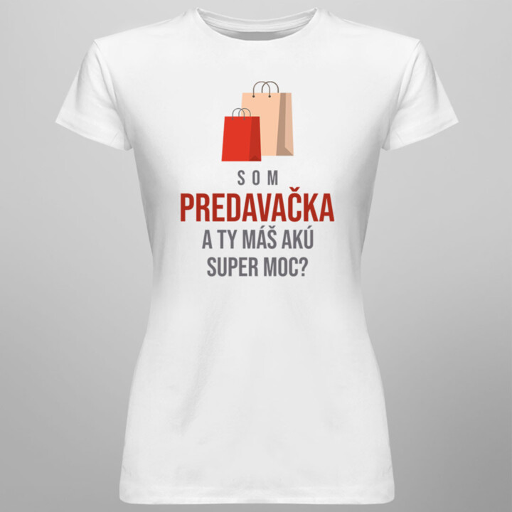 Som predavačka, a Ty máš akú super moc? - dámske tričko s potlačou