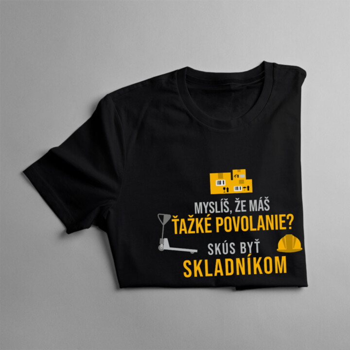 Myslíš, že máš ťažké povolanie? Skús byť skladníkom.- pánske tričko s potlačou