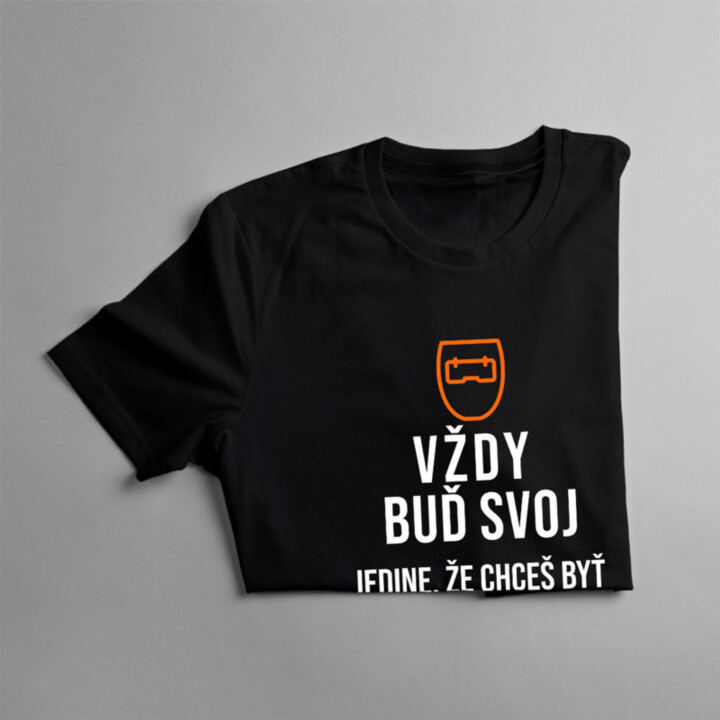 Vždy buď svoj, jedine, že chceš byť zváračom - pánske tričko s potlačou