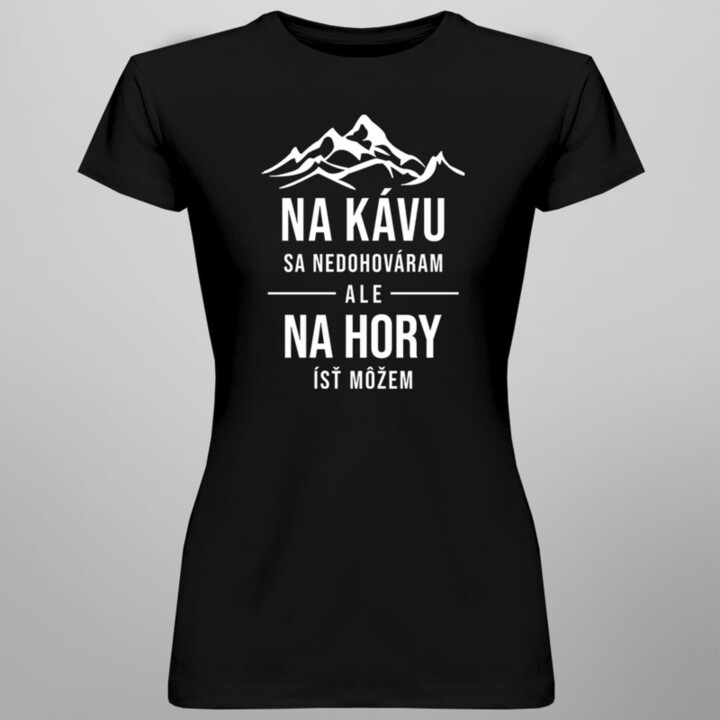 Na kávu sa nedohováram, ale na hory ísť môžem - dámske tričko s potlačou