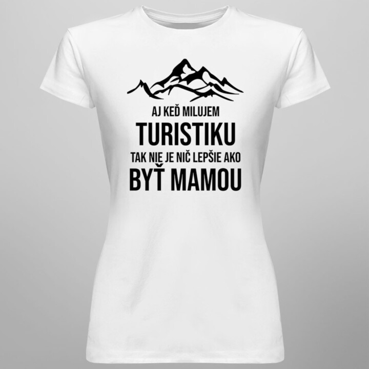 Aj keď milujem turistiku, tak nie je nič lepšie, ako byť mamou - dámske tričko s potlačou