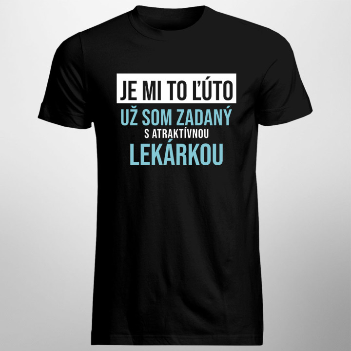 Je mi to ľúto - už som zadaný s atraktívnou lekárkou - pánske tričko s potlačou