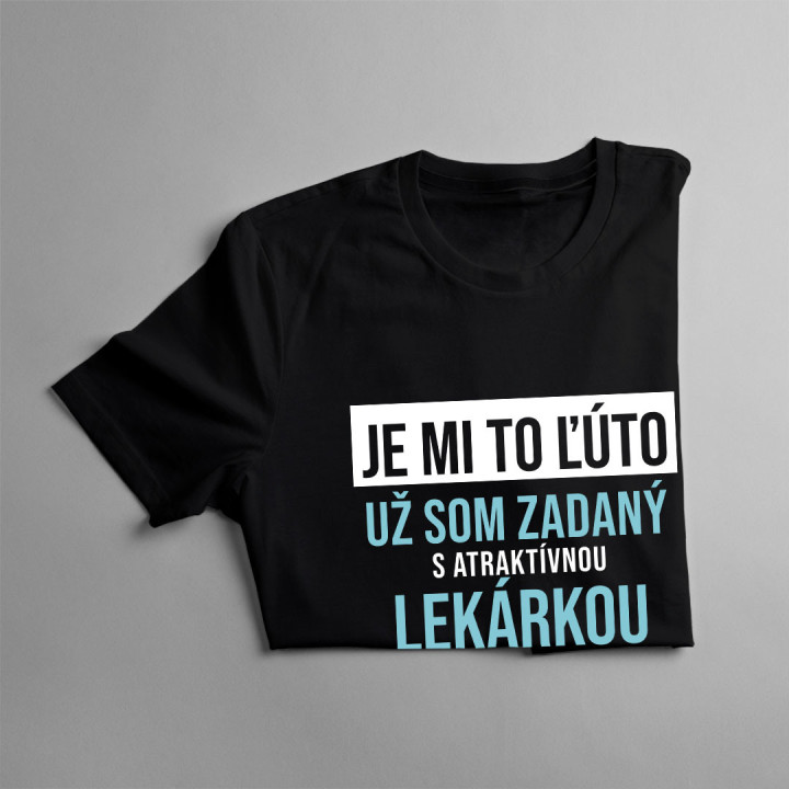 Je mi to ľúto - už som zadaný s atraktívnou lekárkou - pánske tričko s potlačou