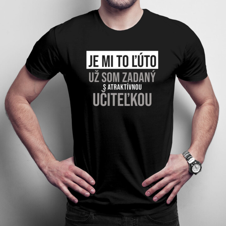 Je mi to ľúto - už som zadaný s atraktívnou učiteľkou - pánske tričko s potlačou