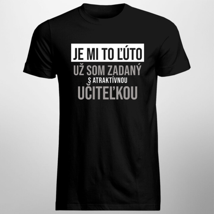 Je mi to ľúto - už som zadaný s atraktívnou učiteľkou - pánske tričko s potlačou