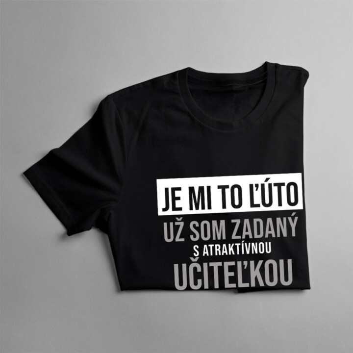 Je mi to ľúto - už som zadaný s atraktívnou učiteľkou - pánske tričko s potlačou