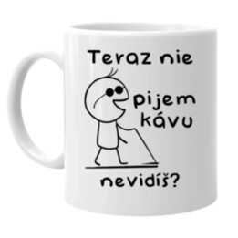Teraz nie, pijem kávu, nevidíš? - keramický hrnček s potlačou