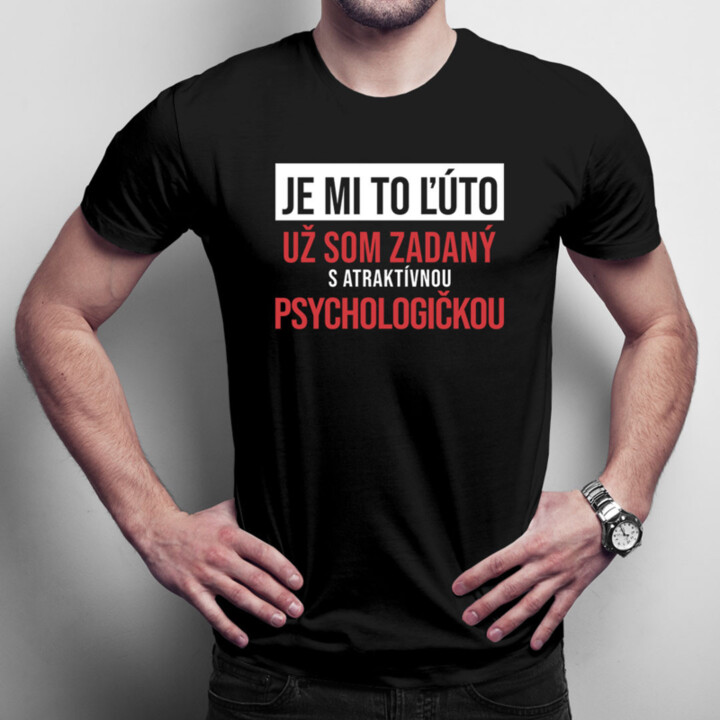 Je mi to ľúto - už som zadaný s atraktívnou psychologičkou - pánske tričko s potlačou