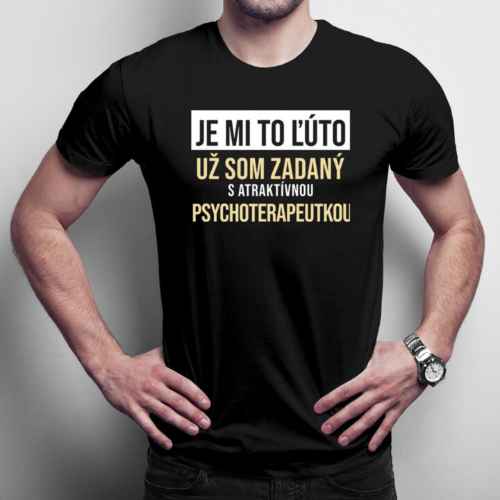 Je mi to ľúto - už som zadaný s atraktívnou psychoterapeutkou - pánske tričko s potlačou