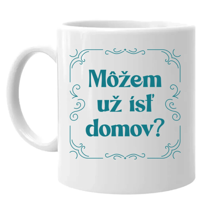 Môžem už ísť domov? - keramický hrnček s potlačou