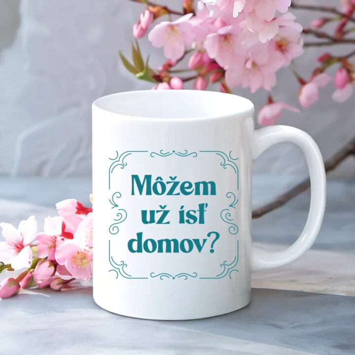 Môžem už ísť domov? - keramický hrnček s potlačou