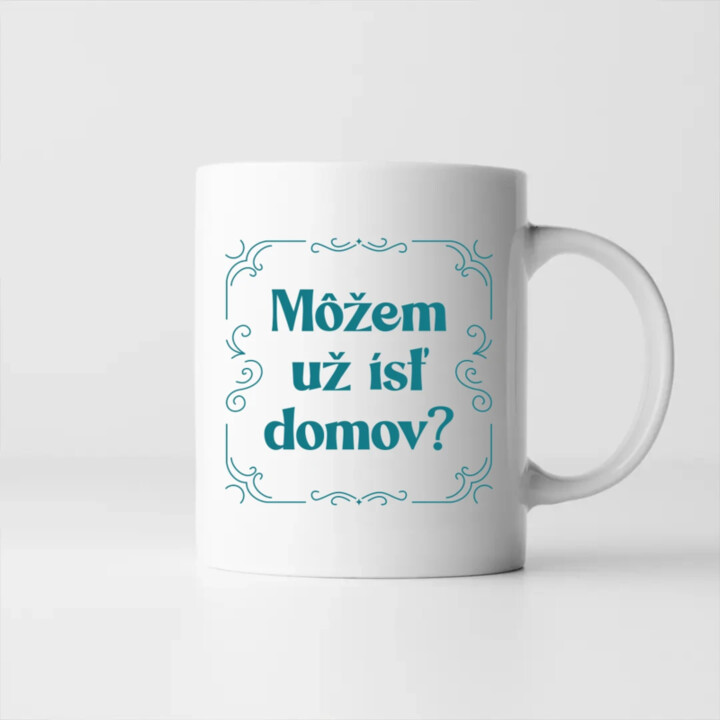 Môžem už ísť domov? - keramický hrnček s potlačou