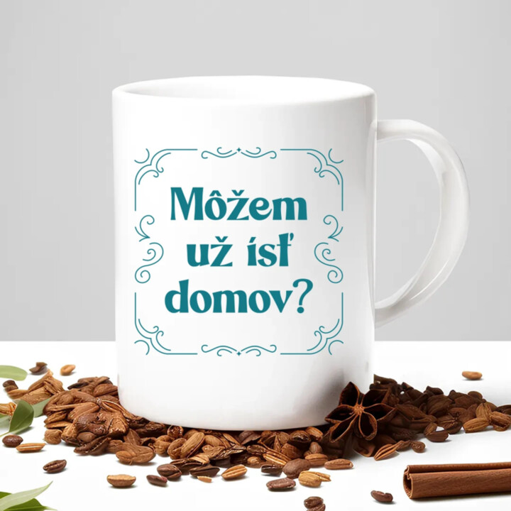 Môžem už ísť domov? - keramický hrnček s potlačou