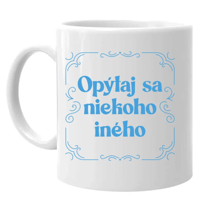Opýtaj sa niekoho iného - keramický hrnček s potlačou