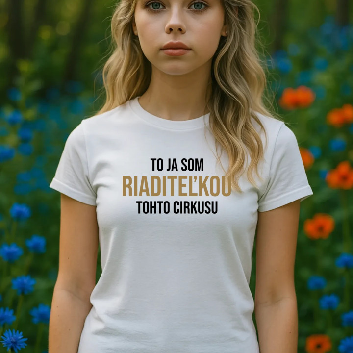 To ja som riaditeľkou tohto cirkusu - dámske tričko s potlačou