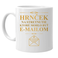 hrnček na stretnutie, ktoré mohlo byť e-mailom - keramický hrnček s potlačou