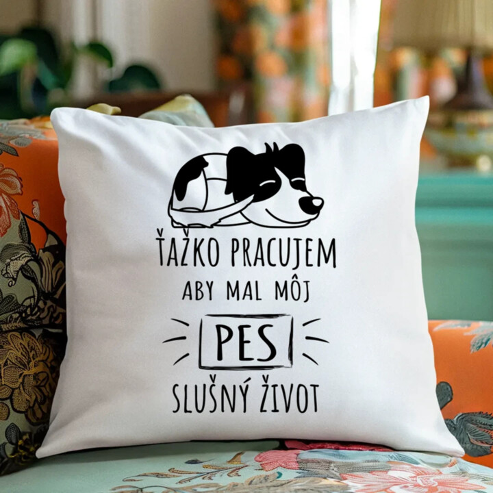 Ťažko pracujem, aby mal môj pes slušný život - vankúš s potlačou