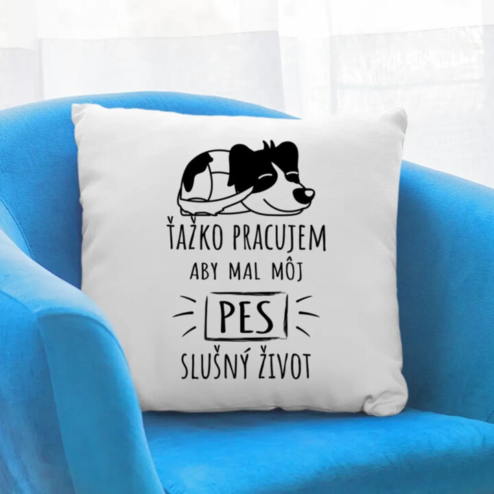 Ťažko pracujem, aby mal môj pes slušný život - vankúš s potlačou