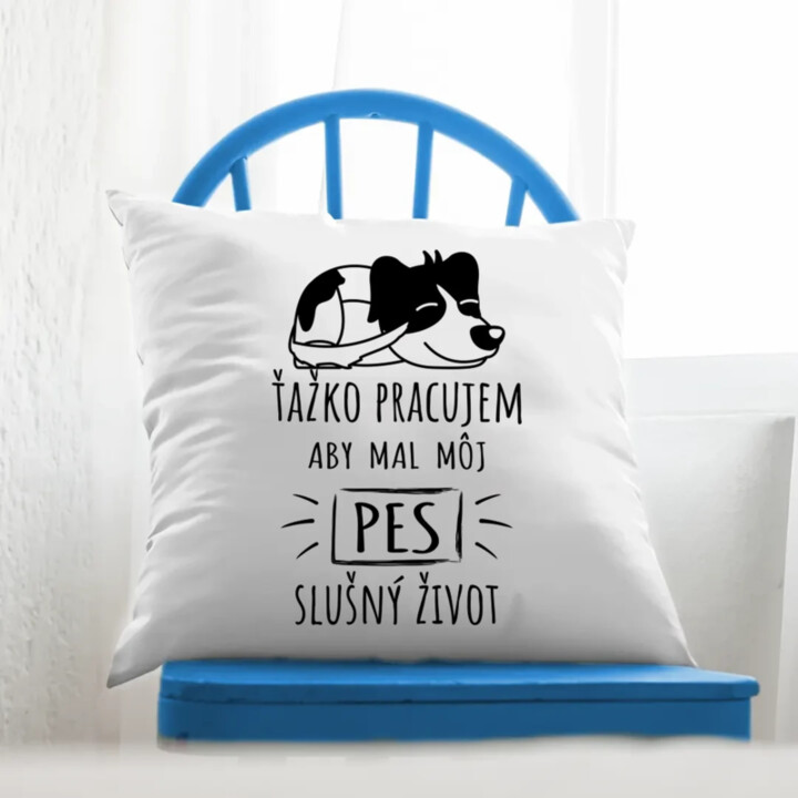 Ťažko pracujem, aby mal môj pes slušný život - vankúš s potlačou