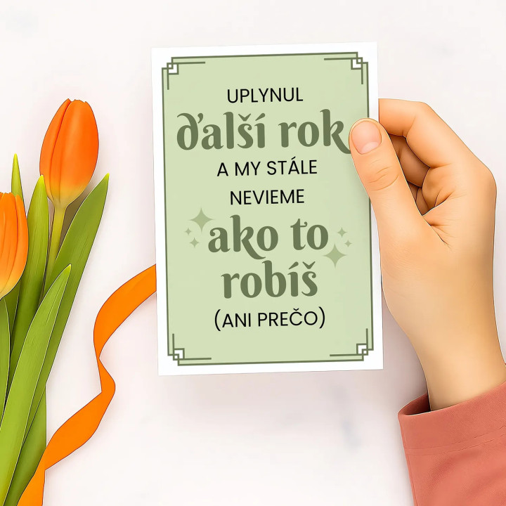Uplynul ďalší rok a my stále nevieme, ako to robíš - blahoželacia kartička na darček
