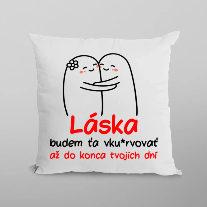 Láska, budem ťa vku*rvovať až do konca tvojich dní - vankúš s potlačou