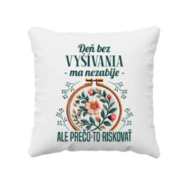 Deň bez vyšívania ma nezabije, ale prečo to riskovať - vankúš s potlačou
