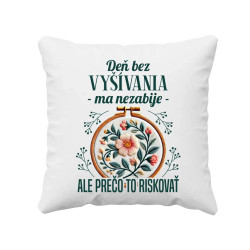 Deň bez vyšívania ma nezabije, ale prečo to riskovať - vankúš s potlačou