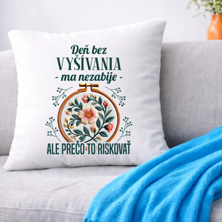 Deň bez vyšívania ma nezabije, ale prečo to riskovať - vankúš s potlačou
