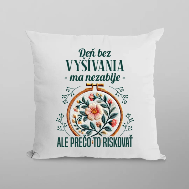 Deň bez vyšívania ma nezabije, ale prečo to riskovať - vankúš s potlačou