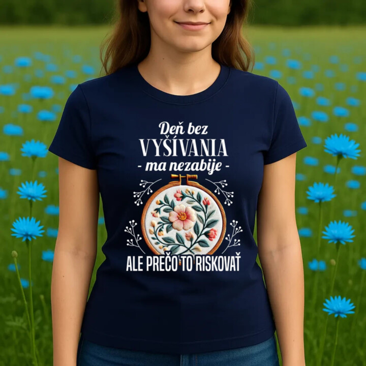 Deň bez vyšívania ma nezabije, ale prečo to riskovať - dámske tričko s potlačou