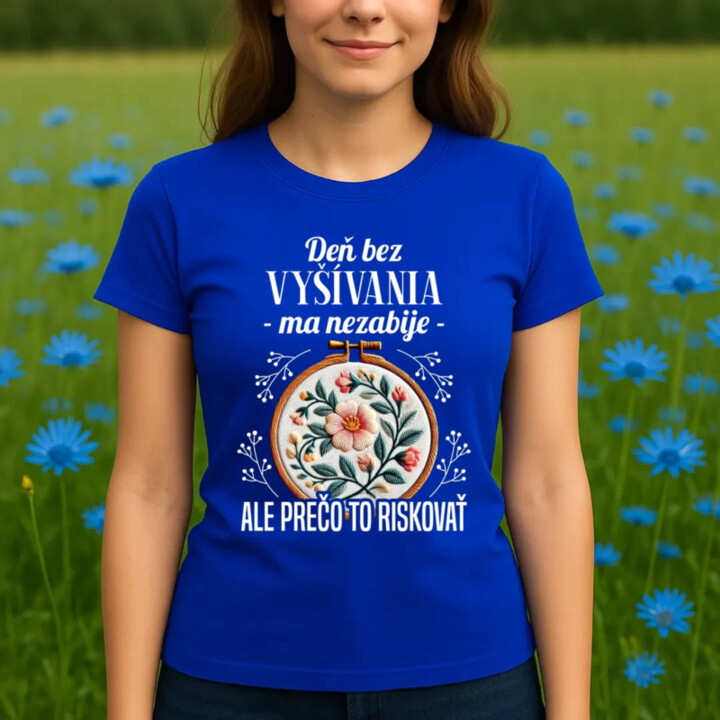 Deň bez vyšívania ma nezabije, ale prečo to riskovať - dámske tričko s potlačou