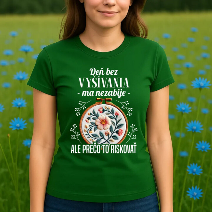 Deň bez vyšívania ma nezabije, ale prečo to riskovať - dámske tričko s potlačou