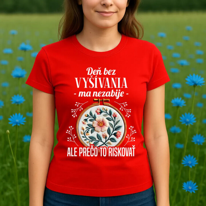 Deň bez vyšívania ma nezabije, ale prečo to riskovať - dámske tričko s potlačou