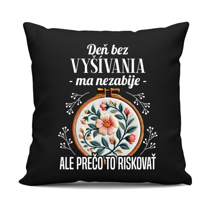 Deň bez vyšívania ma nezabije, ale prečo to riskovať - čierny vankúš s potlačou