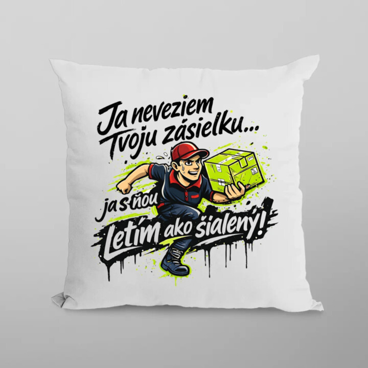 Ja neveziem tvoju zásielku… ja s ňou letím ako šialený! - vankúš s potlačou